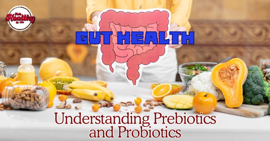 Gut Health: Understanding Prebiotics and Probiotics