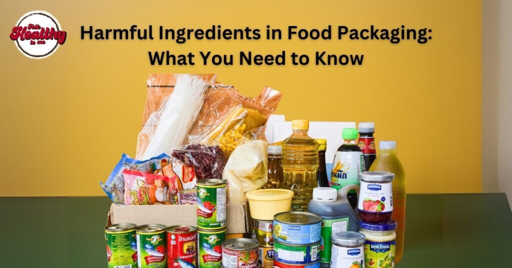 Harmful Ingredients in Food Packaging: What You Need to Know